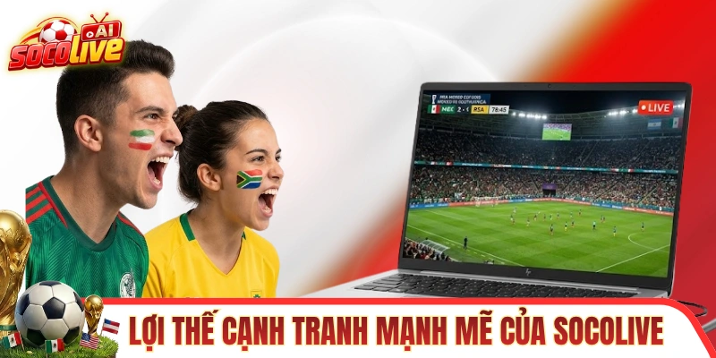 Những lợi thế cạnh tranh mạnh mẽ của SOCOLIVE